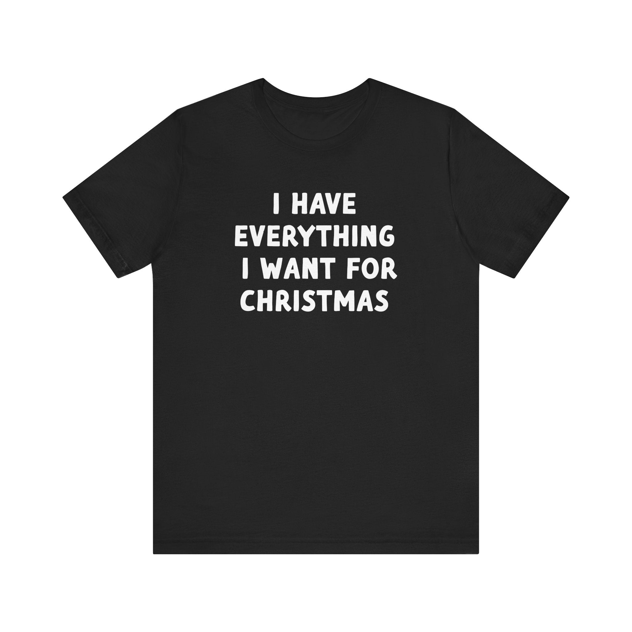 I Have Everything I Want For Christmas | Deluxe Black Unisex Tee