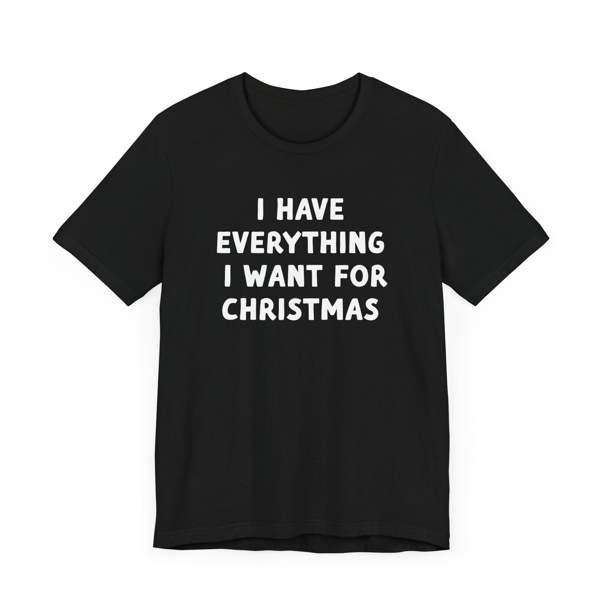 I Have Everything I Want For Christmas | Deluxe Black Unisex Tee