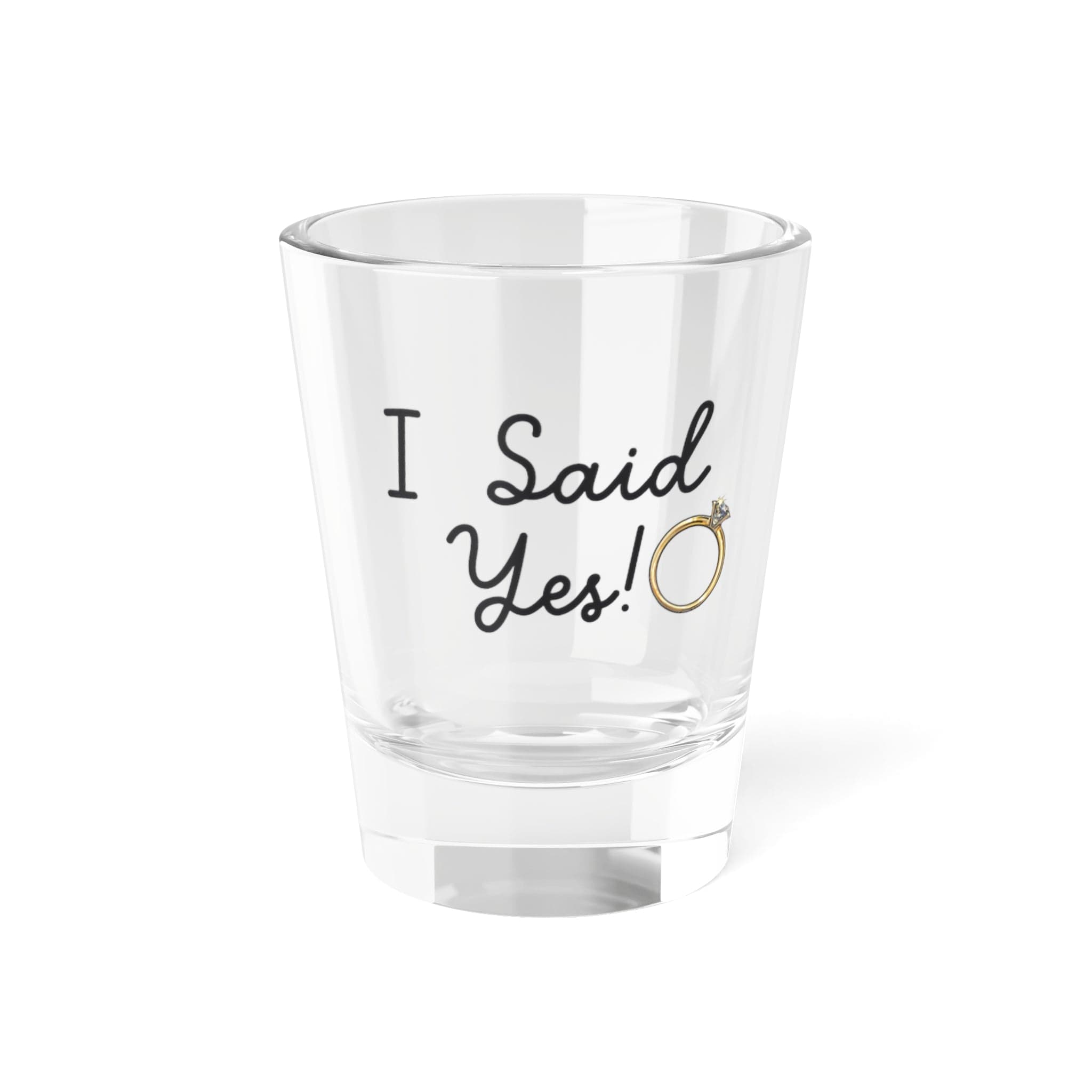 I Said Yes! "Shot Glass, 1.5oz"