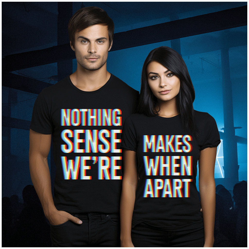 Nothing Makes Sense When We're Apart Deluxe Couples Tees